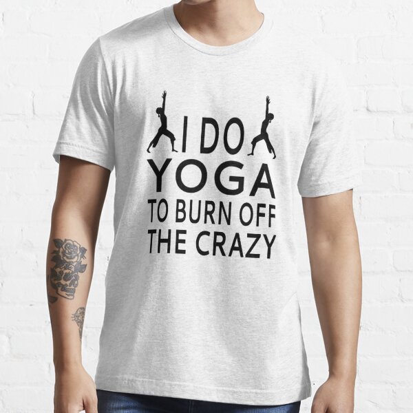 I Do Yoga To Burn Off The Crazy Essential T-Shirt for Sale by coolfuntees