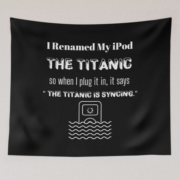Item preview, I Renamed My iPod The Titanic So When I Plug It In, It Says The Titanic Is Syncing  White designed and sold by itismimi.