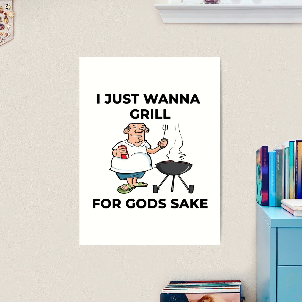 I Just Wanna Grill For Gods Sake Boomer Meme