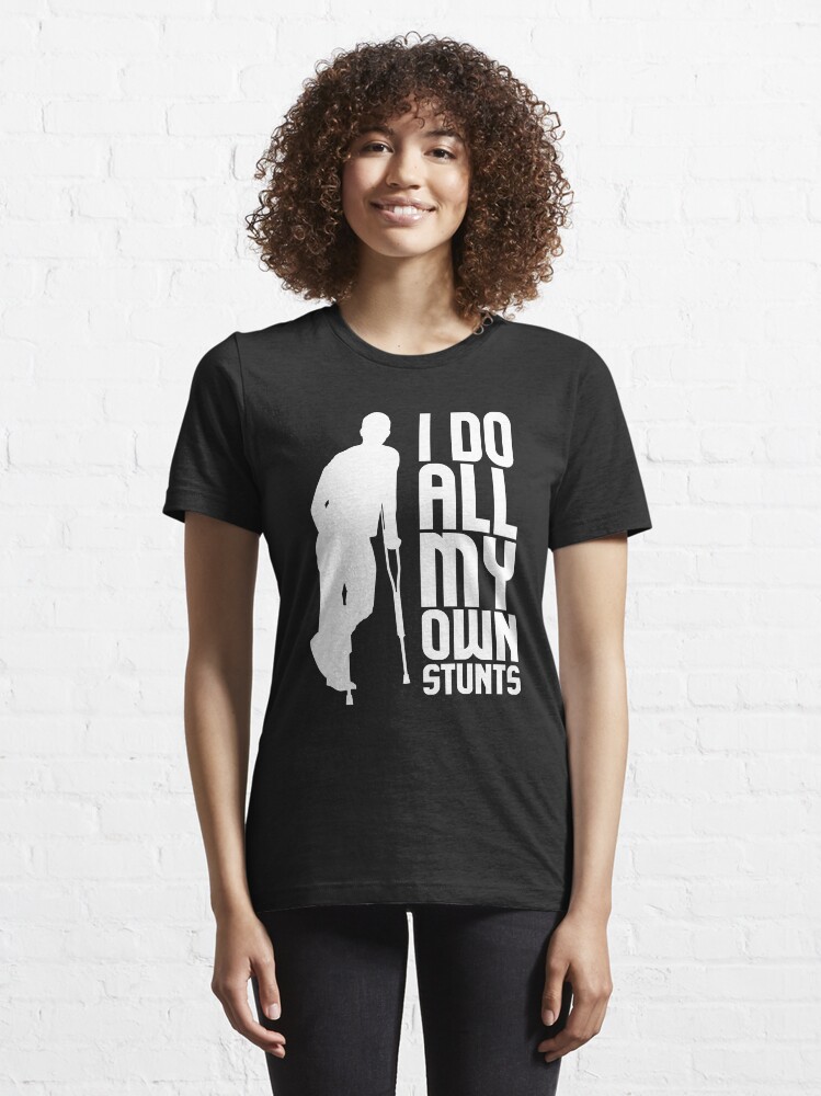 I Do My Own Stunts Broken Leg Joke Gift T-Shirt For Clumsies I Do My Own Stunts Broken Leg Joke Gift T-Shirt For Clumsies