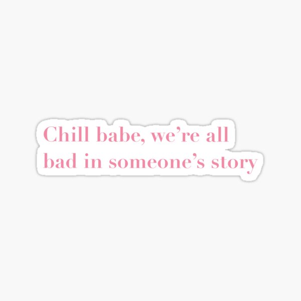 Chill babe, We're all bad in someone's story Sticker