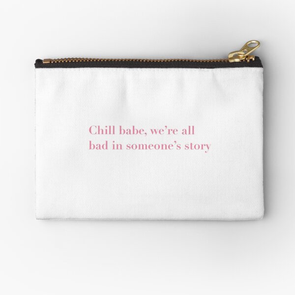 Chill babe, We're all bad in someone's story Zipper Pouch