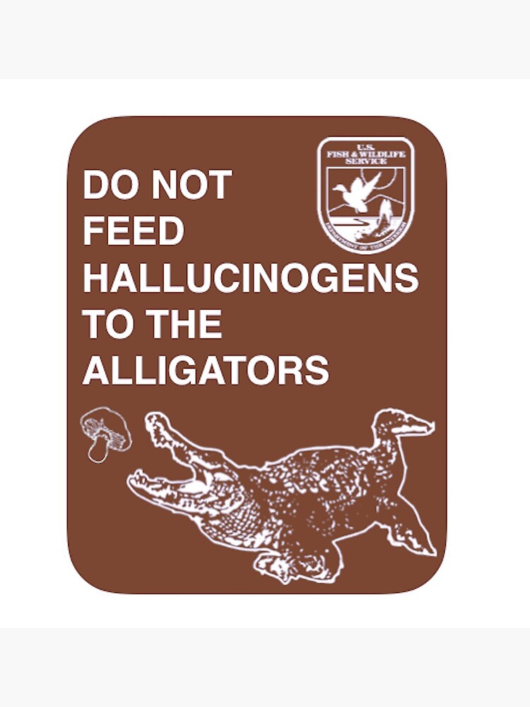 Do Not Feed Hallucinogens To The Alligators (Large) by AJShamrock