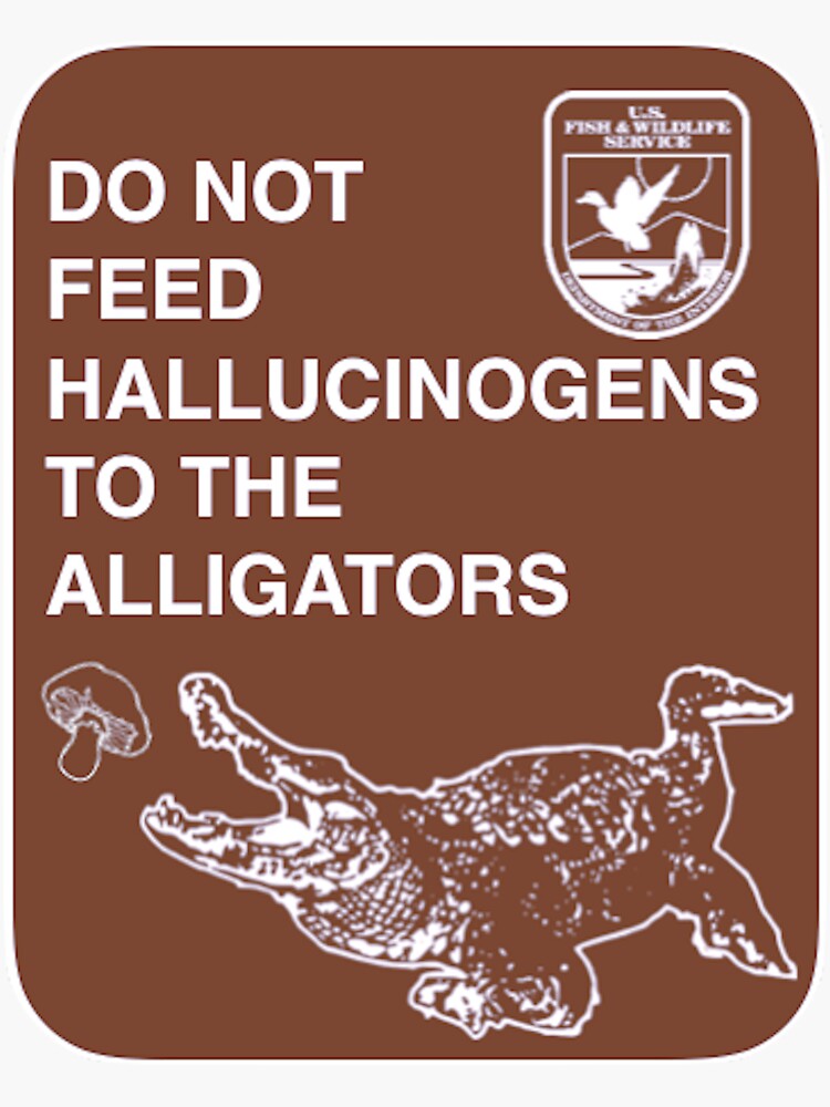 Do Not Feed Hallucinogens To The Alligators Large Sticker For Sale