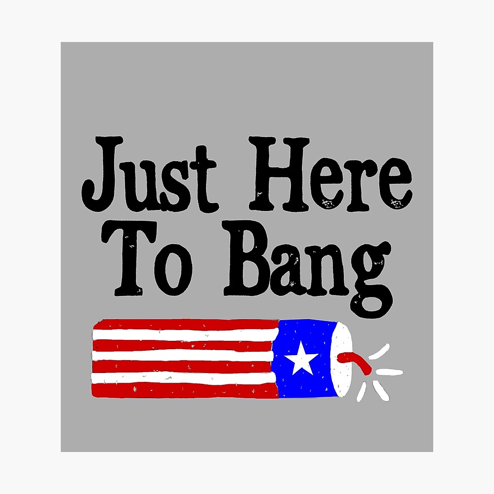 Just Here to Bang Funny Fireworks 4th of July Pun Meme Joke Gift America  Great USA Flag happy independence day