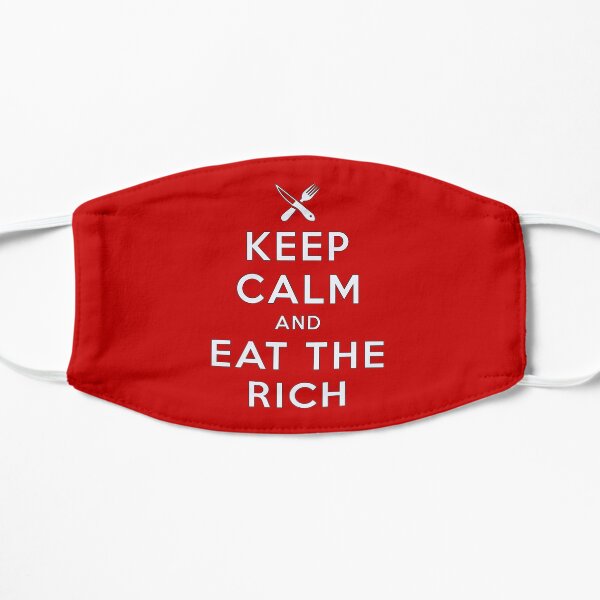 Keep Calm... Eat the Rich Flat Mask