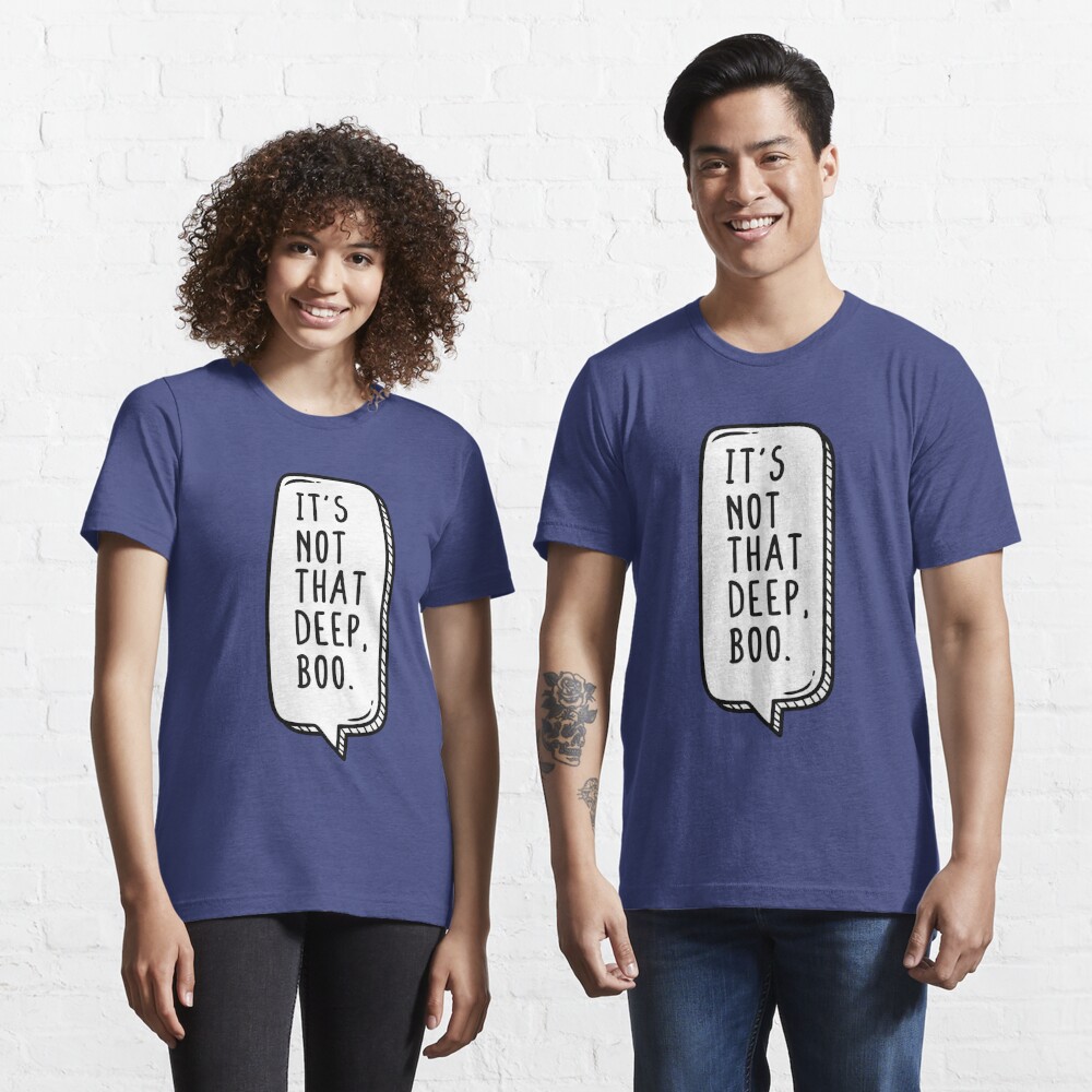 It S Not That Deep Boo T Shirt By Teeteeworld Redbubble