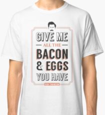 Give Me All The Bacon & Eggs You Have | Ron Swanson Parks & Recreation Quote Leslie Knope Classic T-Shirt