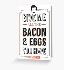 Give Me All The Bacon & Eggs You Have | Ron Swanson Parks & Recreation Quote Leslie Knope Greeting Card