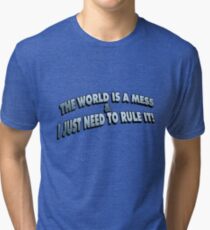 The World Is A Mess.. Tri-blend T-Shirt