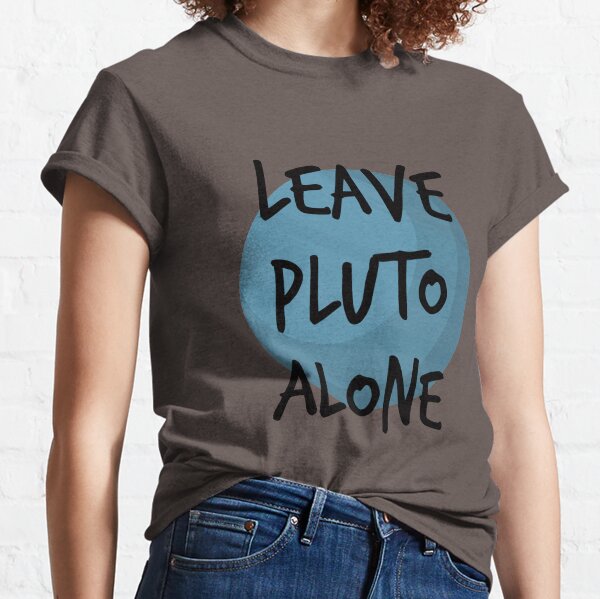 Leave Pluto Alone Planet Nerd Geek Science Astronomy Classic T-Shirt