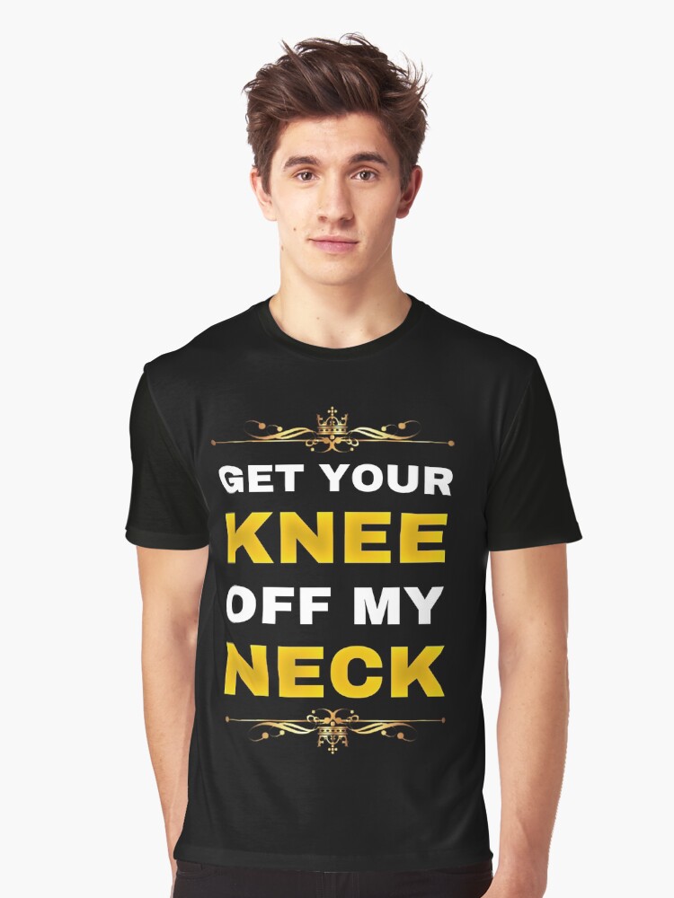 get off my neck t shirt