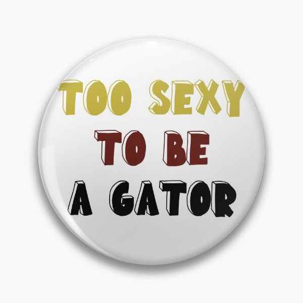 TOO SEXY TO BE A GATOR BOLD Pin