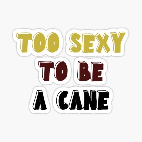 TOO SEXY TO BE A CANE Sticker