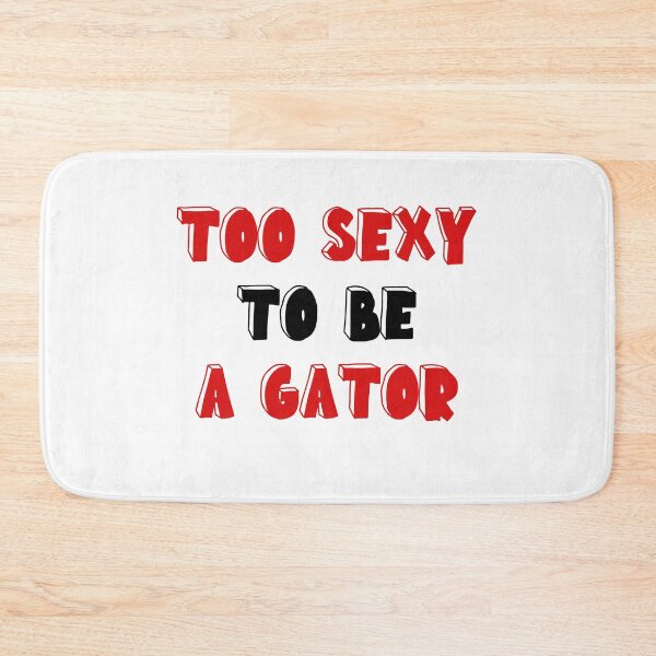 Item preview, TOO SEXY TO BE A GATOR designed and sold by drewroach16.