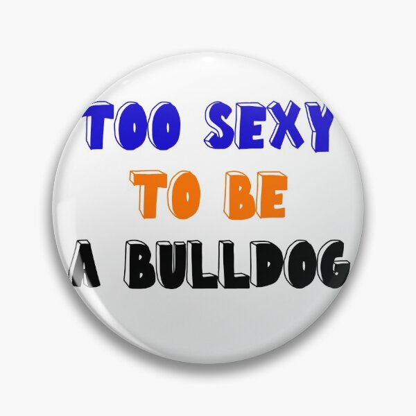 Item preview, TOO SEXY TO BE A BULLDOG designed and sold by drewroach16.