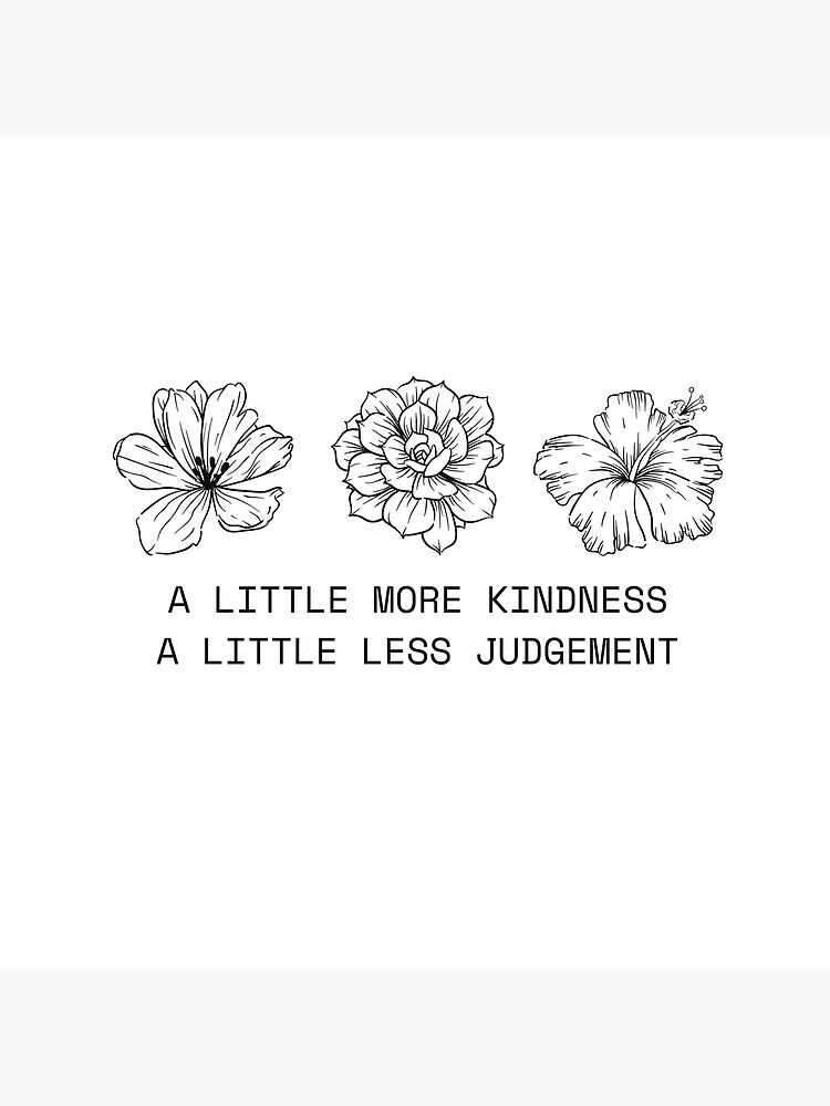 little more kindness a little less judgement