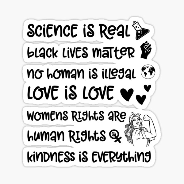 Aperçu de l'œuvre La science est réelle ! Les vies des noirs comptent! Aucun humain n'est illégal ! L'amour c'est l'amour! Les droits des femmes sont des droits humains ! La gentillesse est tout fond clair Femmes Hommes créée et vendue par Dolphin Graphic.