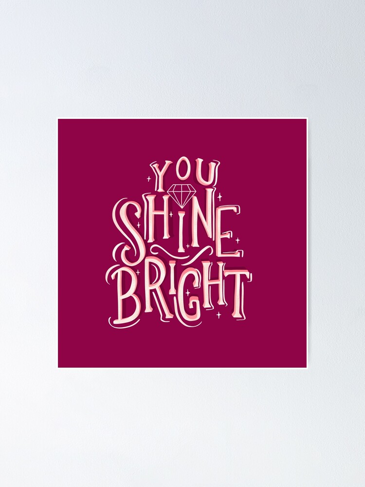 You Shine Bright Poster By Diane Creative Redbubble