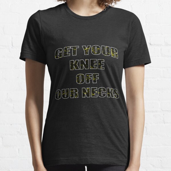 get your knee off our necks t shirt