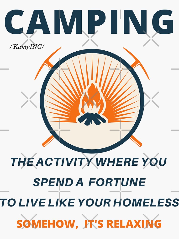 "Camping. The Activity Where You Spend a Fortune to Live like Your