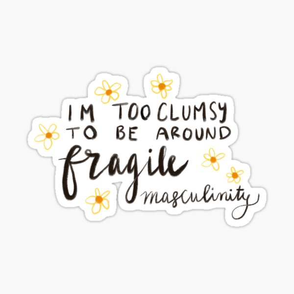 I’m too clumsy to be around fragile masculinity  Sticker