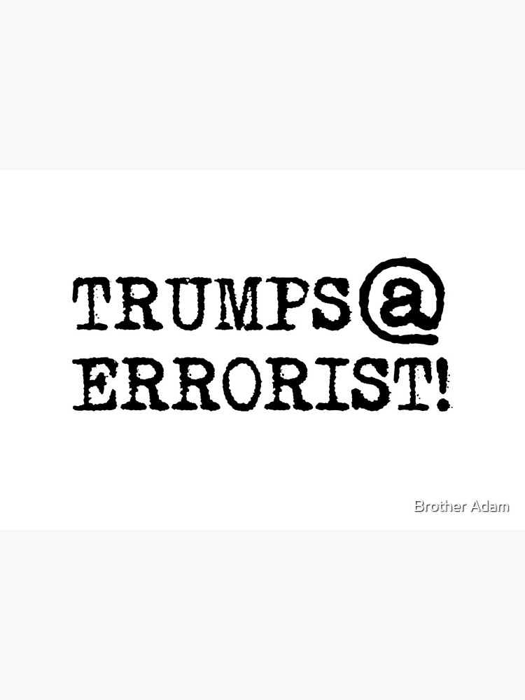 TRUMPS@ERRORIST!... he's terrifying! by atartist