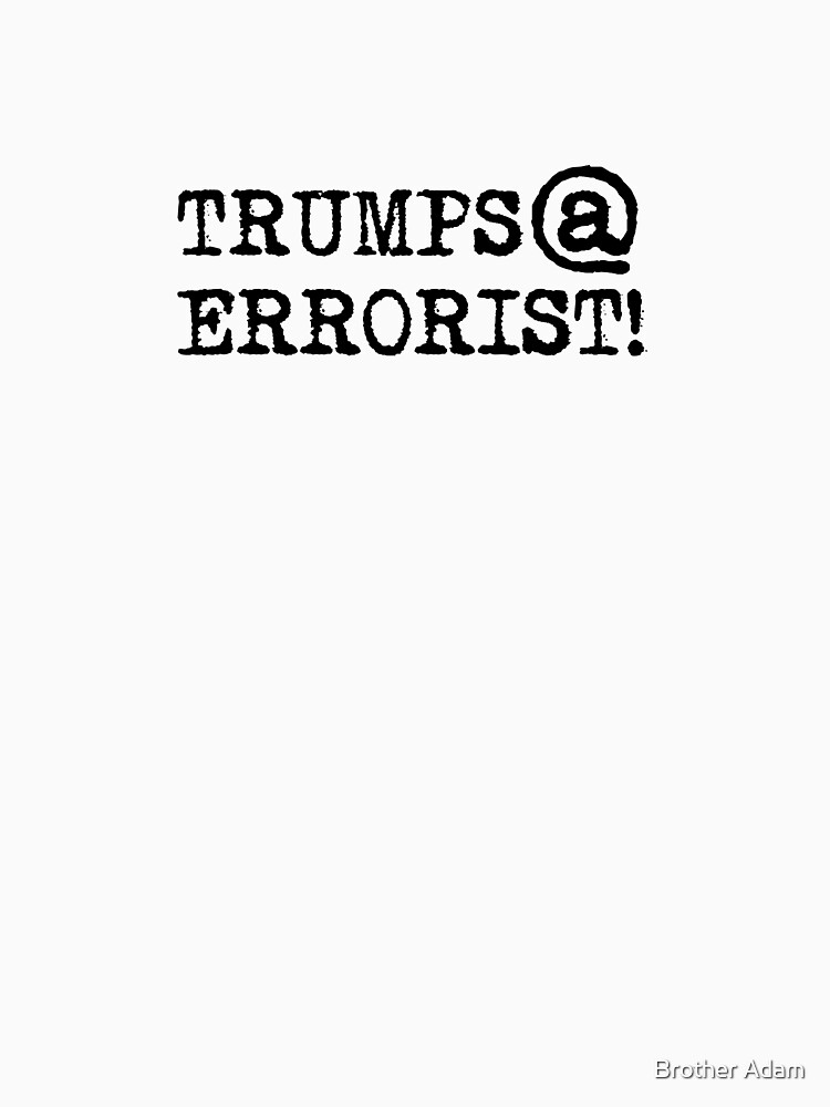 TRUMPS@ERRORIST!... he's terrifying! by atartist