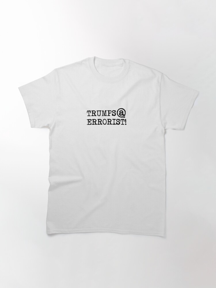 Alternate view of TRUMPS@ERRORIST!... he's terrifying! Classic T-Shirt