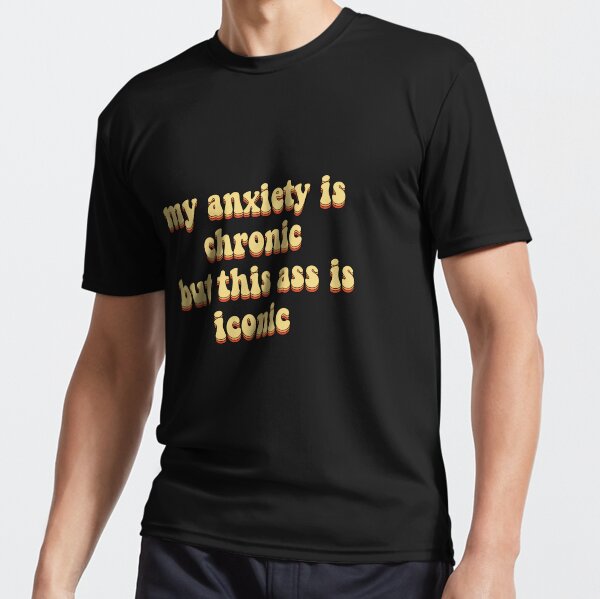 my anxiety is chronic but this ass is iconic Active T-Shirt
