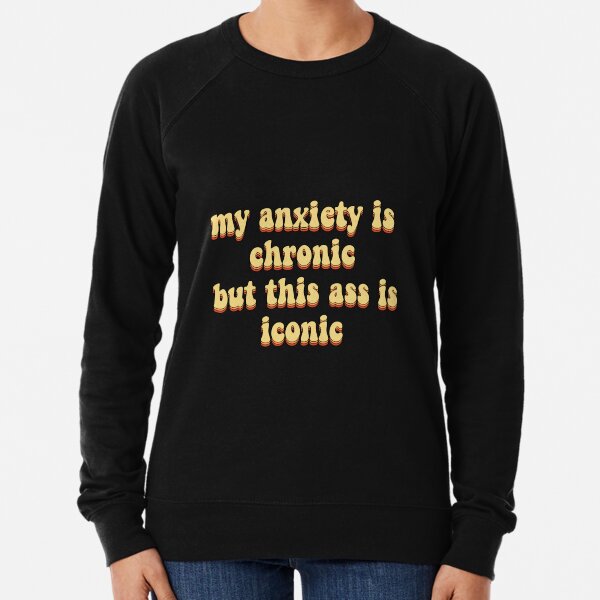 my anxiety is chronic but this ass is iconic Lightweight Sweatshirt