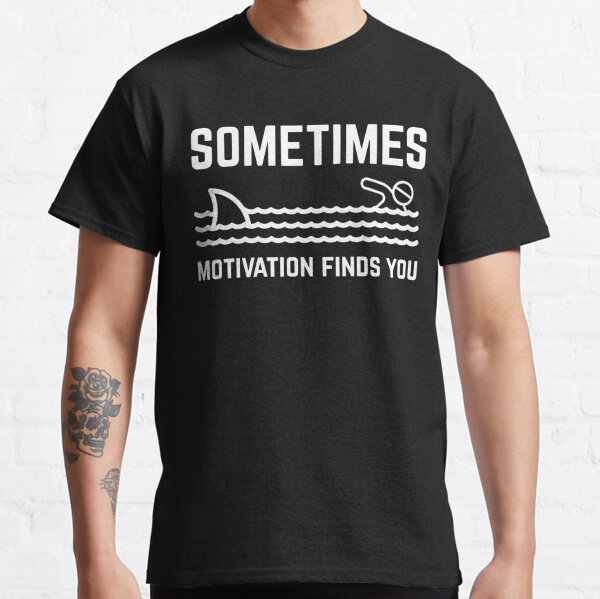 Sometimes Motivation Finds You Classic T-Shirt