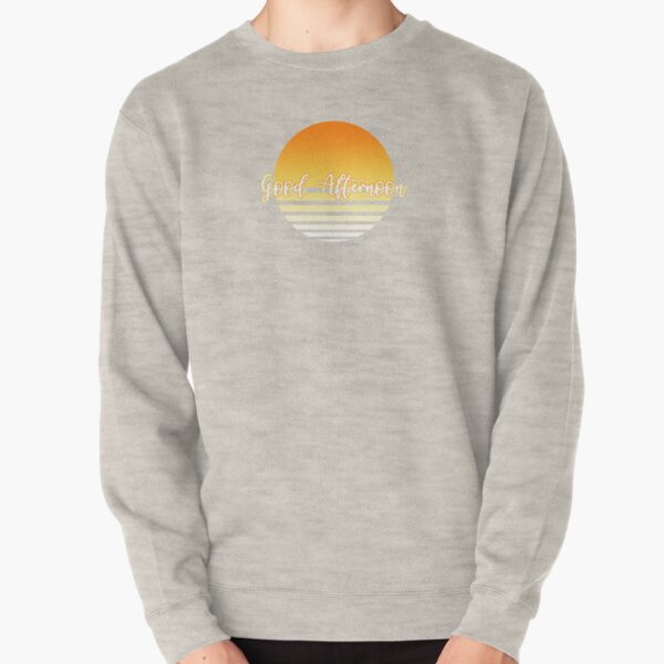 Good Afternoon Pullover Sweatshirt