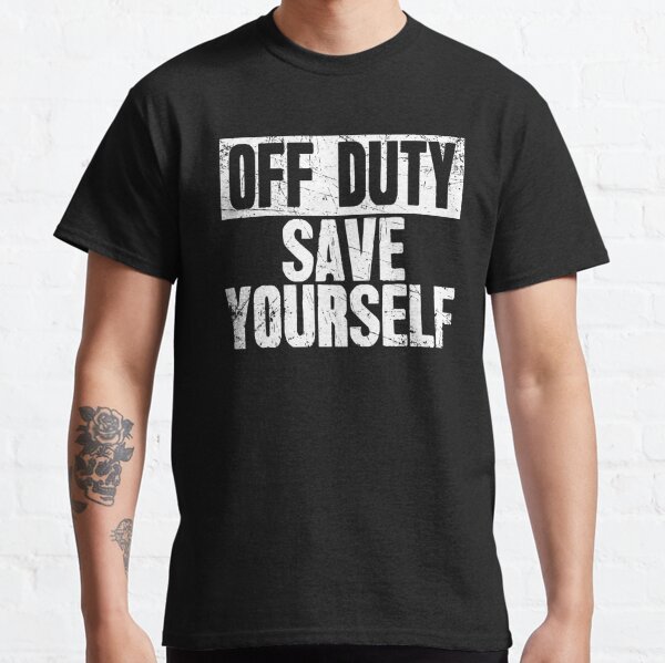  Off Duty Save Yourself Firefighter T-Shirt : Clothing, Shoes &  Jewelry