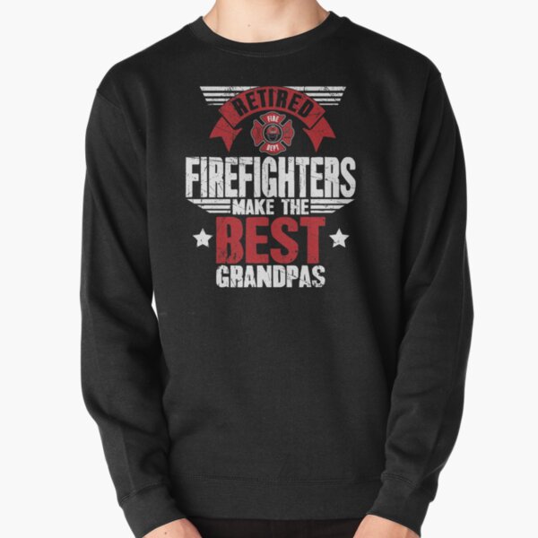 Retired Firefighters Make The Best Grandpas Pullover Sweatshirt