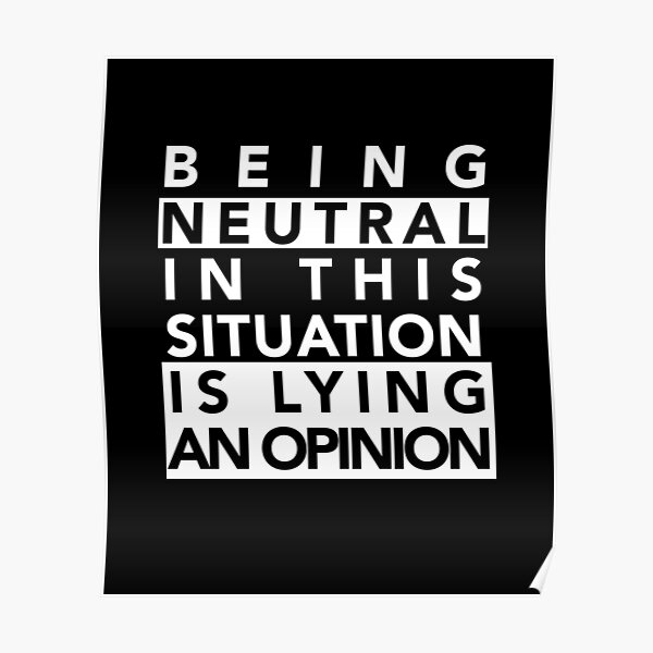 Being Neutral In This Situation Is Lying An Opinion Black Lives Matter