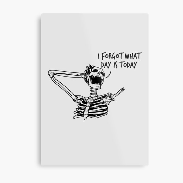 I forgot what today is Metal Print