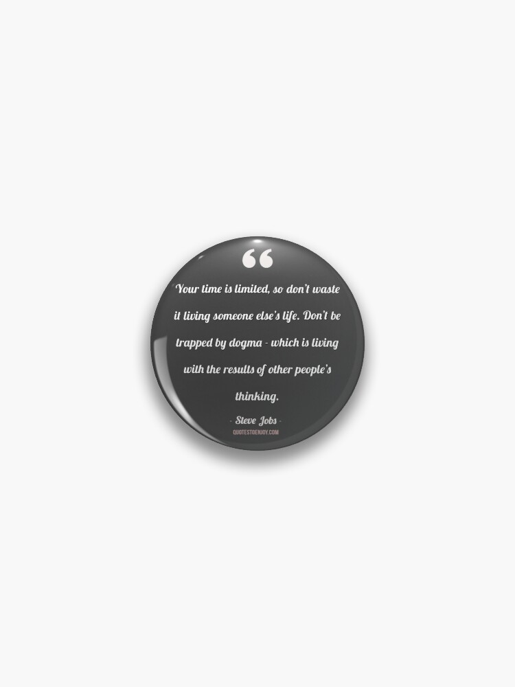 Your Time Is Limited So Don T Waste It Living Someone Else S Steve Jobs Pin By Quotestoenjoy Redbubble