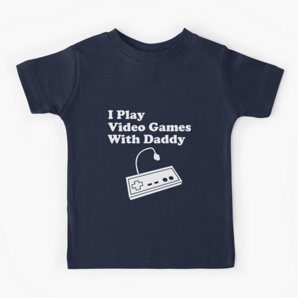 I Play Video Games With Daddy Kids T-Shirt