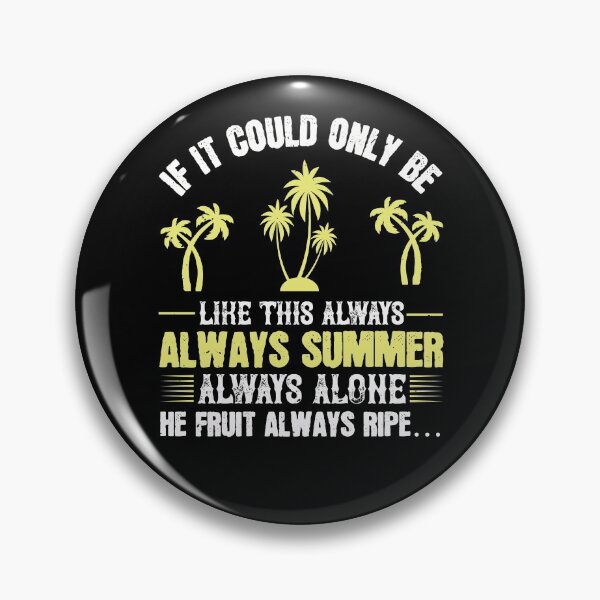 Item preview, If It Could Only Be Like This Always, Always Summer, Always Alone, The Fruit Always Ripe designed and sold by GoodVibeDesign.