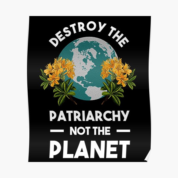 Destroy The Patriarchy Not The Planet Poster