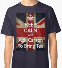 Keep Calm and Ask Carson To Bring Tea Classic T-Shirt
