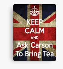Keep Calm and Ask Carson To Bring Tea Canvas Print
