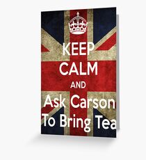 Keep Calm and Ask Carson To Bring Tea Greeting Card