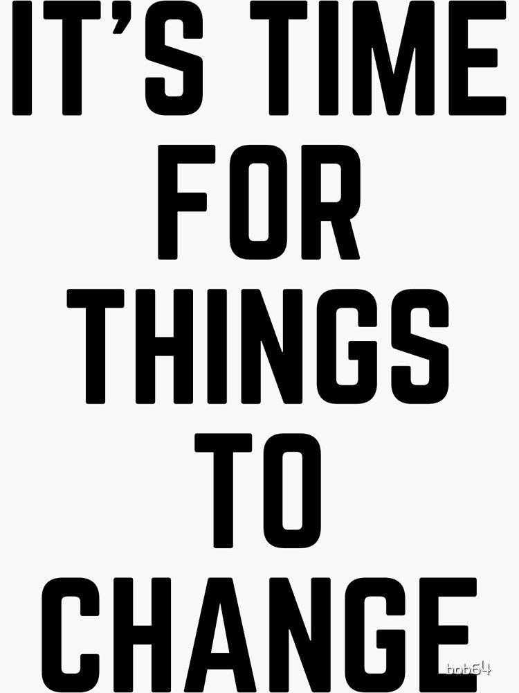 "It's time to change" Sticker for Sale by bob64 Redbubble