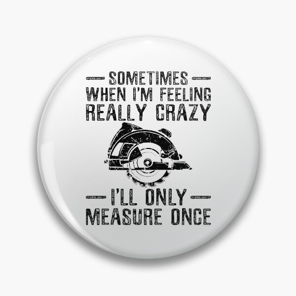 Aperçu de l'œuvre Carpenter Shirt - Sometimes when I'm Feeling Really Crazy I'll Only Measure Once créée et vendue par redbehren.