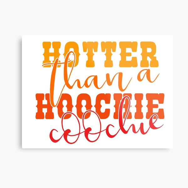 Hotter Than A Hoochie Coochie Metal Prints Redbubble