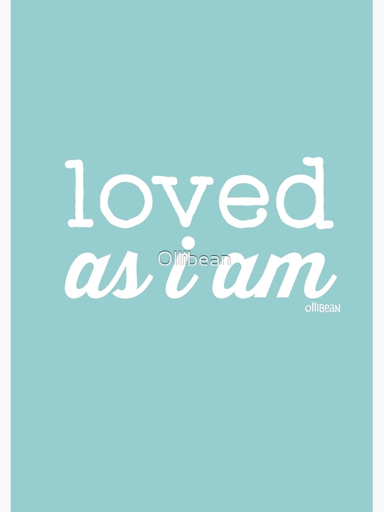 Loved As I AM by Ollibean