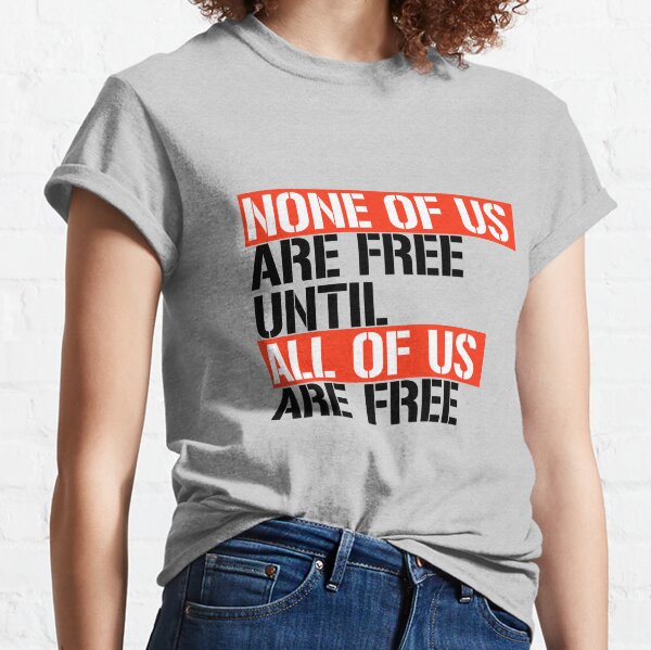 None of us are free until all of us are free Classic T-Shirt