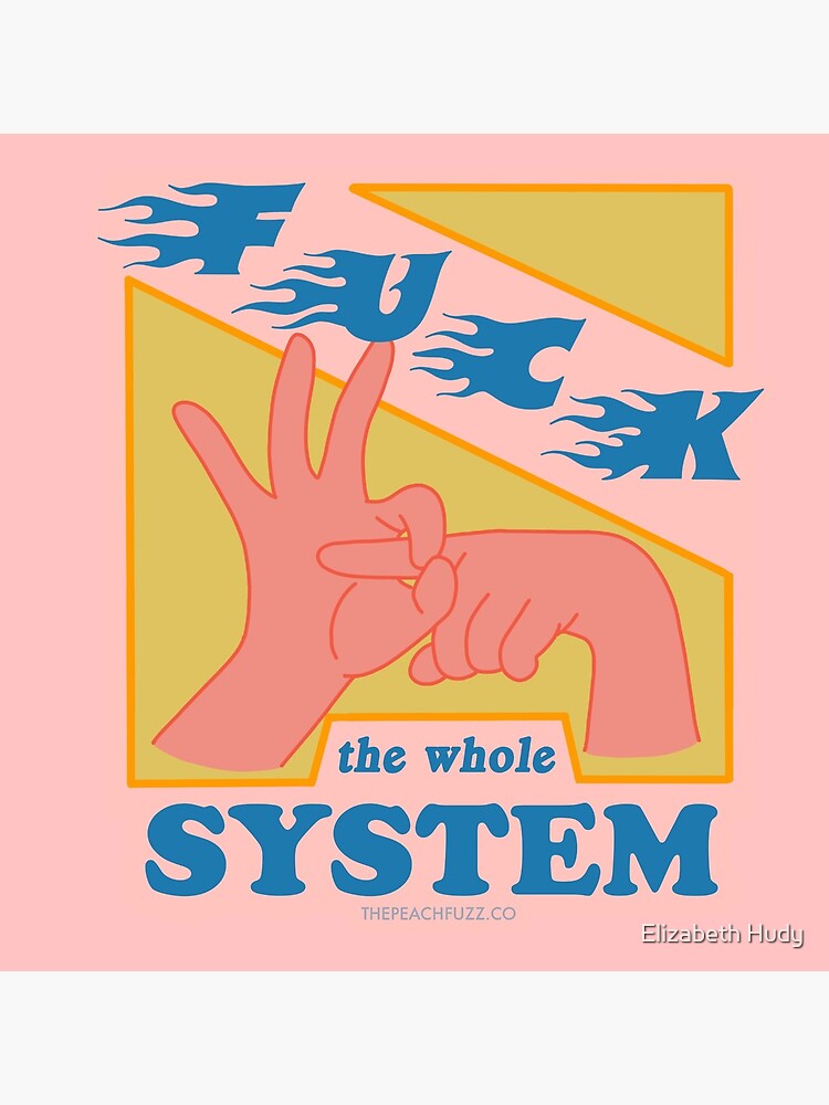 F*ck The System - The Peach Fuzz by elizabethhudy